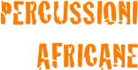 PERCUSSIONI
AFRICANE
